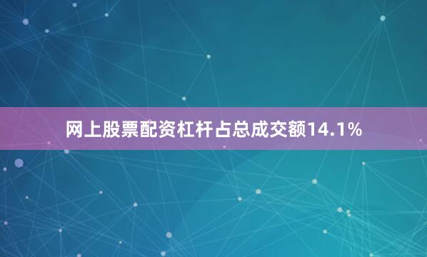 网上股票配资杠杆占总成交额14.1%