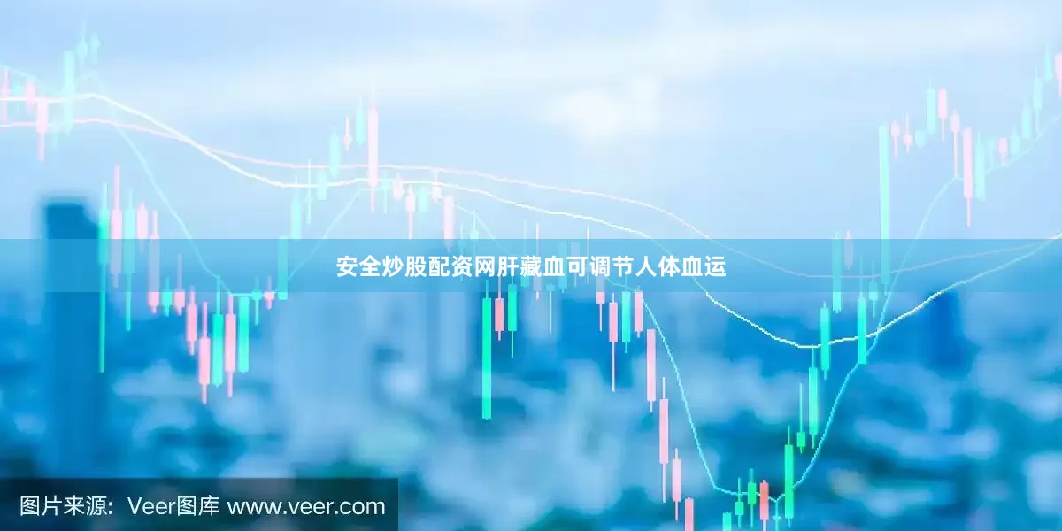 安全炒股配资网肝藏血可调节人体血运
