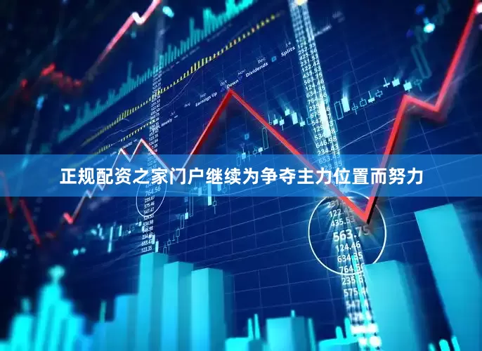 正规配资之家门户继续为争夺主力位置而努力